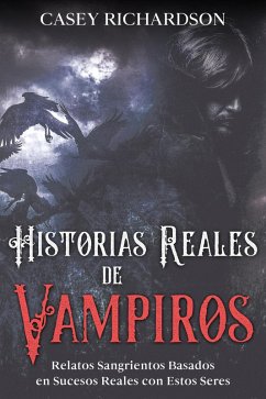 Historias Reales de Vampiros: Relatos Sangrientos Basados en Sucesos Reales con estos Seres (eBook, ePUB) - Richardson, Casey
