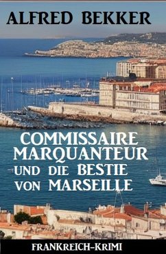 Cover Commissaire Marquanteur und die Bestie von Marseille: Frankreich Krimi (eBook, ePUB)