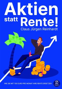 Aktien statt Rente! Wie Sie mit 100 Euro pro Monat Ihre Rente ersetzen - Reinhardt, Claus Jürgen
