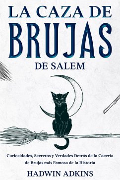 Cover La Caza de Brujas de Salem: Curiosidades, Secretos y Verdades Detrás de la Cacería de Brujas más Famosa de la Historia (eBook, ePUB)