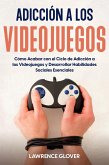 Adicción a los Videojuegos: Cómo Acabar con el Ciclo de Adicción a los Videojuegos y Desarrollar Habilidades Sociales Esenciales (eBook, ePUB)