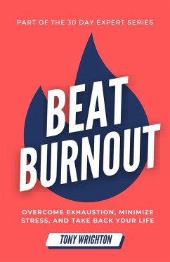 Beat Burnout: Overcome Exhaustion, Minimize Stress, and Take Back Your Life in 30 Days (30 Day Expert Series) (eBook, ePUB) - Wrighton, Tony