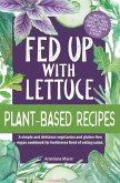 Fed Up with Lettuce Plant-Based Recipes: A Simple and Delicious Vegetarian and Gluten-Free Vegan Cookbook for Herbivores Tired of Eating Salad (eBook, ePUB)