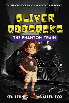 Oliver Oddsocks The Phantom Train (Oliver Oddsocks Magical Adventures, #3) (eBook, ePUB) - Lehnig, Ken; Fox, Dallen