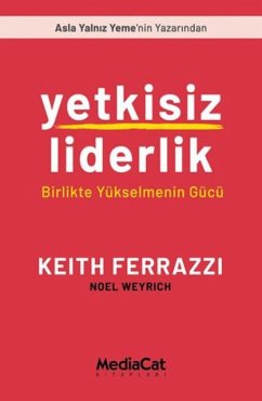 Yetkisiz Liderlik - Birlikte Yükselmenin Gücü - Ferrazzi, Keith Yetkisiz Liderlik - Birlikte Yükselmenin Gücü - Ferrazzi, Keith