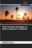 The Yoruba heritage in Wolé Soyinka's theater