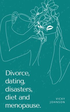 Divorce, dating, disasters, diet and menopause. - Johnson, Vicky