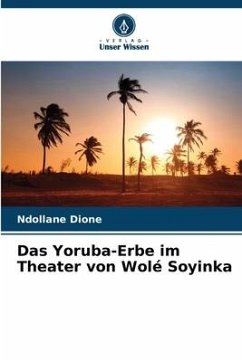 Das Yoruba-Erbe im Theater von Wolé Soyinka - Dione, Ndollane