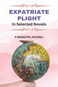 Expatriate Plight In Selected Novels - Jayaraj, P. Sebastin