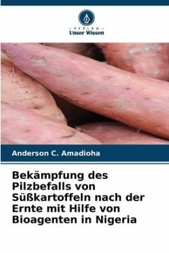 Bekämpfung des Pilzbefalls von Süßkartoffeln nach der Ernte mit Hilfe von Bioagenten in Nigeria - Amadioha, Anderson C.