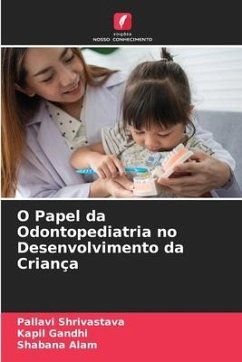 O Papel da Odontopediatria no Desenvolvimento da Criança - Shrivastava, Pallavi;Gandhi, Kapil;Alam, Shabana