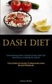Dash Diet: Great Recipes With A Simple 30-day Dash Diet Meal Plan Containing No Sodium (The Complete Guide To Managing High Blood