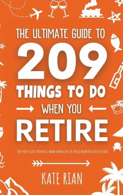 The Ultimate Guide to 209 Things to Do When You Retire - The perfect gift for men & women with lots of fun retirement activity ideas - Rian, Kate