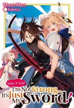 Make It Stop! I’m Not Strong… It’s Just My Sword! Volume 1 (eBook, ePUB) - Mazi, Manzi