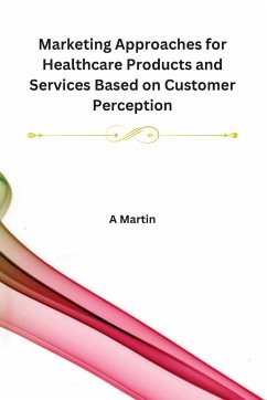 Marketing Approaches for Healthcare Products and Services Based on Customer Perception - Martin, A.