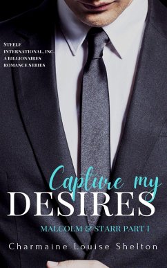 Capture My Desires Malcolm & Starr Part I (STEELE International, Inc. A Billionaires Romance Series, #7) (eBook, ePUB) - Shelton, Charmaine Louise