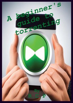 A beginner's guide to torrenting (eBook, ePUB) - Robles, Raul