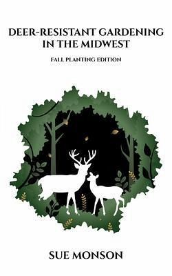 Deer-Resistant Gardening in the Midwest; Fall Planting Edition (eBook, ePUB) Deer-Resistant Gardening in the Midwest; Fall Planting Edition (eBook, ePUB)