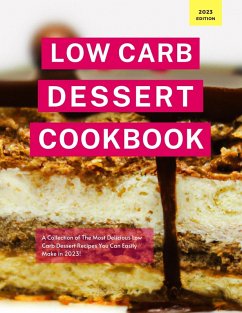 Low Carb Dessert Cookbook: A Collection of the Most Delicious Low Carb Dessert Recipes You Can Easily Make in 2023! (Low Carb Recipes For 2023, #1) (eBook, ePUB) - Watts, Kerry