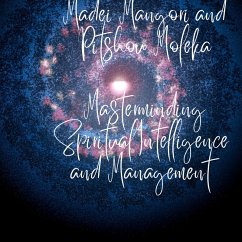 Masterminding Spiritual Intelligence and Management in Modern-Day Workplace. THE MADEI MANGORI / PITSHOU MOLEKA BOTHO / BISOISM STRATEGIC LEADERSHIP PERSPECTIVE (eBook, ePUB) - Moleka, Pitshou; Mangori, Madei