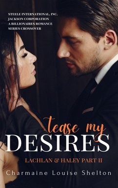 Tease My Desires Lachlan & Haley Part II (STEELE International, Inc. - Jackson Corporation A Billionaires Romance Series Crossover, #2) (eBook, ePUB) - Shelton, Charmaine Louise