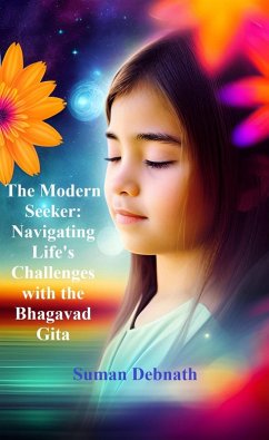 The Modern Seeker: Navigating Life's Challenges with the Bhagavad Gita (eBook, ePUB) - Debnath, Suman