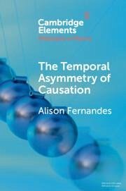 The Temporal Asymmetry of Causation - Fernandes, Alison (Trinity College Dublin)
