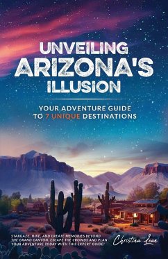 Unveiling Arizona's Illusion- Your Adventure Guide to 7 Unique Destinations - Lean, Christina