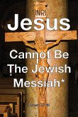 Jesus Cannot Be The Jewish Messiah*