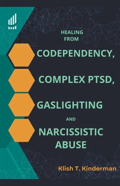 Healing from Codependency, Complex PTSD, Gaslighting and Narcissistic Abuse - Kinderman, Klish T.