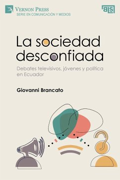 La sociedad desconfiada. Debates televisivos, jóvenes y política en Ecuador - Brancato, Giovanni