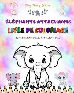 Éléphants attachants   Livre de coloriage pour enfants   Belles scènes d'adorables éléphants et de leurs amis - Editions, Funny Fantasy