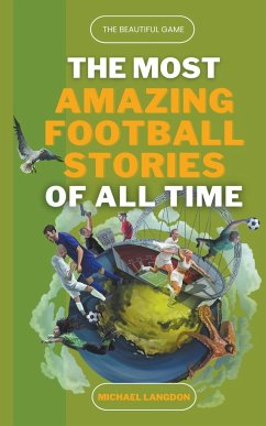 The Most Amazing Football Stories of All Time - The Beautiful Game - Langdon, Michael