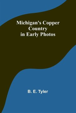 Michigan's Copper Country in Early Photos - Tyler, B. E.
