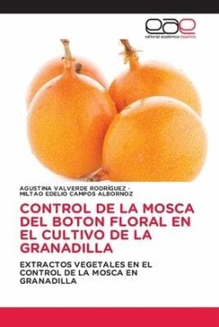 CONTROL DE LA MOSCA DEL BOTON FLORAL EN EL CULTIVO DE LA GRANADILLA - VALVERDE RODRIGUEZ, AGUSTINA;CAMPOS ALBORNOZ, MILTAO EDELIO