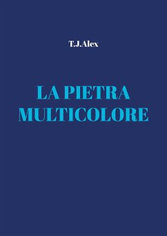 La Pietra Multicolore (eBook, ePUB) - T.J.Alex