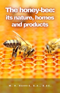 The honey-bee: its nature, homes and products (eBook, ePUB) - H. Harris, W.