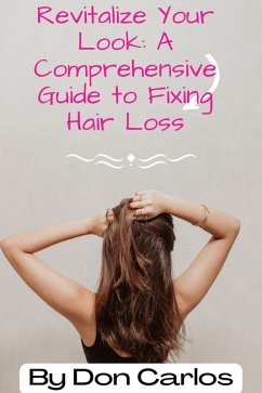 Revitalize Your Look: A Comprehensive Guide to Fixing Hair Loss (eBook, ePUB) - Carlos, Don