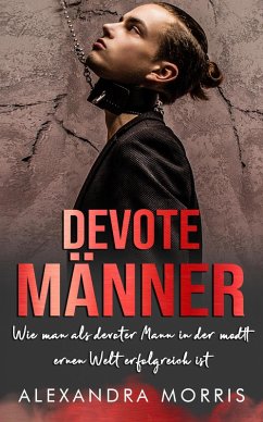 Cover Devote Männer: Wie man als Devoter Mann in der modernen Welt erfolgreich ist (Glückliche Femdom-Beziehungen, #2) (eBook, ePUB)
