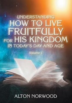 Understanding How to Live Fruitfully for His Kingdom in Today's Day and Age (eBook, ePUB) - Norwood, Alton