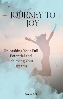Journey to Joy: Unleashing Your Full Potential and Achieving Your Dreams (eBook, ePUB) - Chiu, Bruno