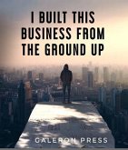I Built This Business From The Ground Up (eBook, ePUB)