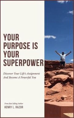 Your Purpose is Your Superpower   Discover Your Life's Assignment and Become A Powerful You (eBook, ePUB) - Razor, Henry L.