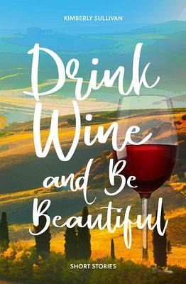 Drink Wine and Be Beautiful (eBook, ePUB) Drink Wine and Be Beautiful (eBook, ePUB)