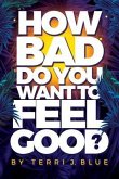 How Bad Do You Want To Feel Good? (eBook, ePUB)