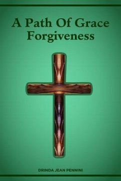 A PATH OF GRACE FORGIVENESS (eBook, ePUB) - Pennini, Drinda A PATH OF GRACE FORGIVENESS (eBook, ePUB) - Pennini, Drinda