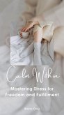 Calm Within: Mastering Stress for Freedom and Fulfillment (eBook, ePUB) Calm Within: Mastering Stress for Freedom and Fulfillment (eBook, ePUB)