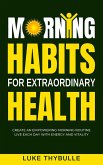 Morning Habits For Extraordinary Health: Create An Empowering Morning Routine, Live Each Day With Energy And Vitality (Morning Habits Series) (eBook, ePUB)
