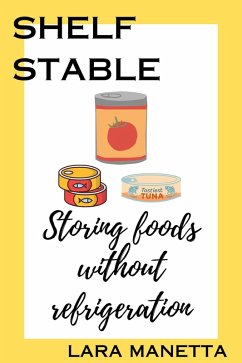 Shelf Stable: Storing Foods Without Refrigeration (Keeping Pantry) (eBook, ePUB) - Manetta, Lara Shelf Stable: Storing Foods Without Refrigeration (Keeping Pantry) (eBook, ePUB) - Manetta, Lara