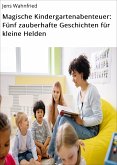 Magische Kindergartenabenteuer: Fünf zauberhafte Geschichten für kleine Helden (eBook, ePUB)